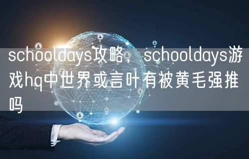 schooldays攻略，schooldays游戏hq中世界或言叶有被黄毛强推吗