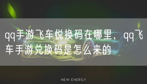 qq手游飞车悦换码在哪里,qq飞车手游兑换码是怎么来的
