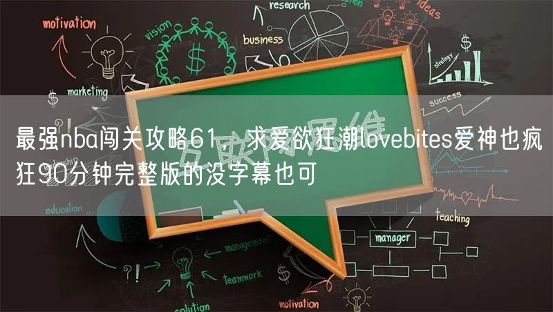 最强nba闯关攻略61,求爱欲狂潮lovebites爱神也疯狂90分钟完整版的没字幕也可