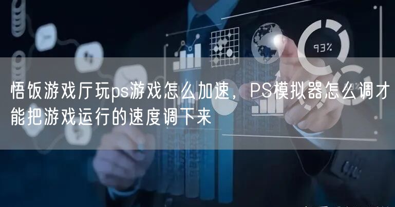 悟饭游戏厅玩ps游戏怎么加速，PS模拟器怎么调才能把游戏运行的速度调下来