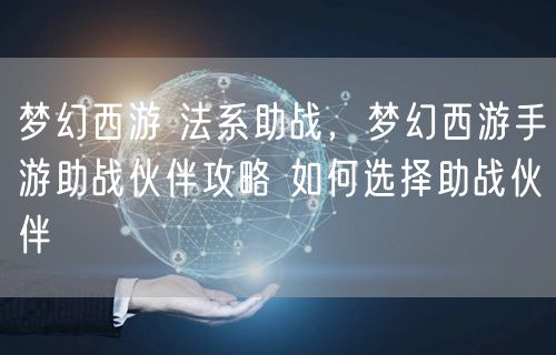 梦幻西游 法系助战，梦幻西游手游助战伙伴攻略 如何选择助战伙伴