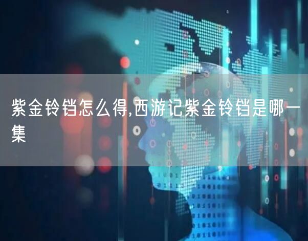 紫金铃铛怎么得,西游记紫金铃铛是哪一集