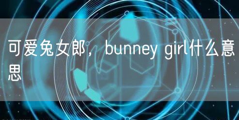 可爱兔女郎，bunney girl什么意思