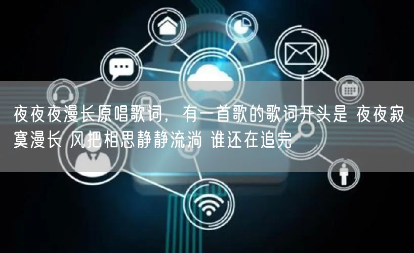 夜夜夜漫长原唱歌词，有一首歌的歌词开头是 夜夜寂寞漫长 风把相思静静流淌 谁还在追完