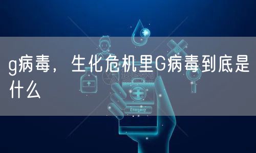 g病毒，生化危机里G病毒到底是什么