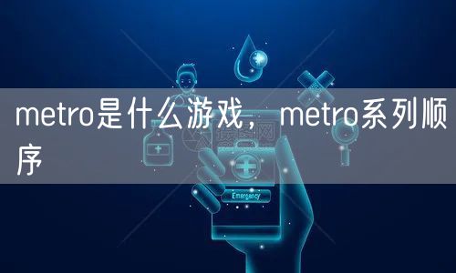 metro是什么游戏,metro系列顺序