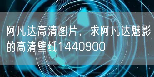 阿凡达高清图片，求阿凡达魅影的高清壁纸1440900