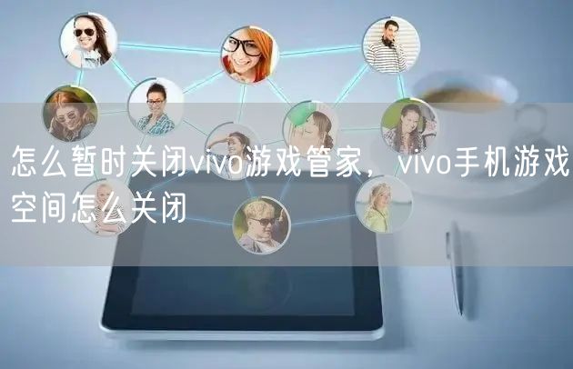 怎么暂时关闭vivo游戏管家,vivo手机游戏空间怎么关闭