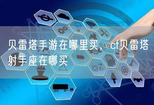 贝雷塔手游在哪里买，cf贝雷塔射手座在哪买