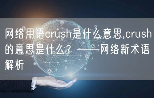 网络用语crush是什么意思,crush的意思是什么？——网络新术语解析