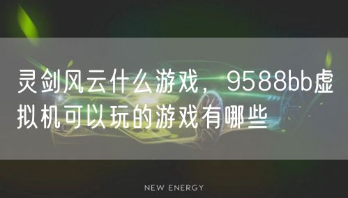 灵剑风云什么游戏，9588bb虚拟机可以玩的游戏有哪些