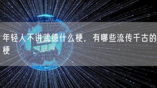 年轻人不讲武德什么梗,有哪些流传千古的梗