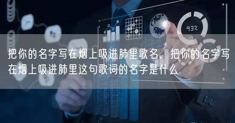 把你的名字写在烟上吸进肺里歌名，把你的名字写在烟上吸进肺里这句歌词的名字是什么