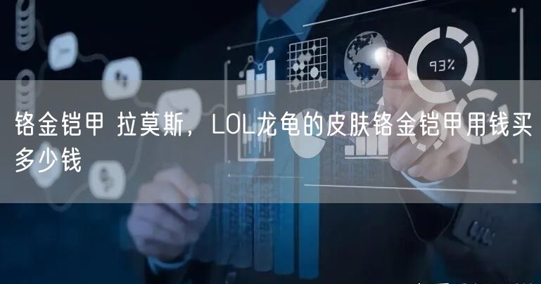 铬金铠甲 拉莫斯，LOL龙龟的皮肤铬金铠甲用钱买多少钱