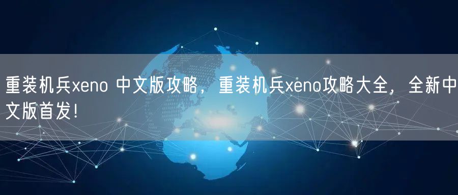重装机兵xeno 中文版攻略,重装机兵xeno攻略大全,全新中文版首发!
