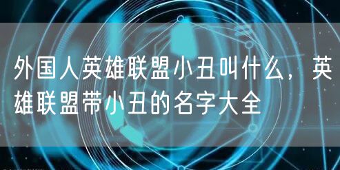 外国人英雄联盟小丑叫什么，英雄联盟带小丑的名字大全