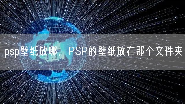 psp壁纸放哪,PSP的壁纸放在那个文件夹