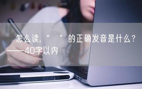 犽怎么读,“犽”的正确发音是什么？——40字以内