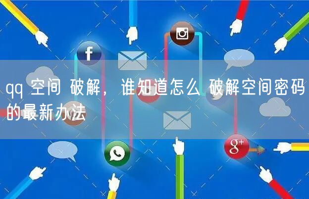 qq 空间 破解，谁知道怎么 破解空间密码的最新办法