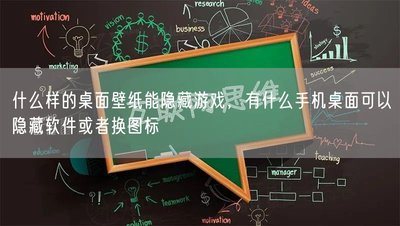 什么样的桌面壁纸能隐藏游戏，有什么手机桌面可以隐藏软件或者换图标