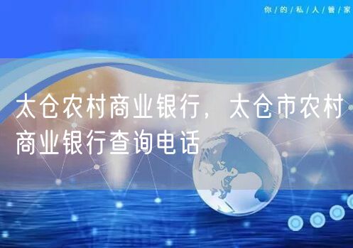 太仓农村商业银行，太仓市农村商业银行查询电话