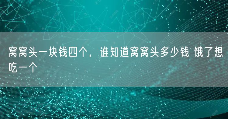 窝窝头一块钱四个，谁知道窝窝头多少钱 饿了想吃一个