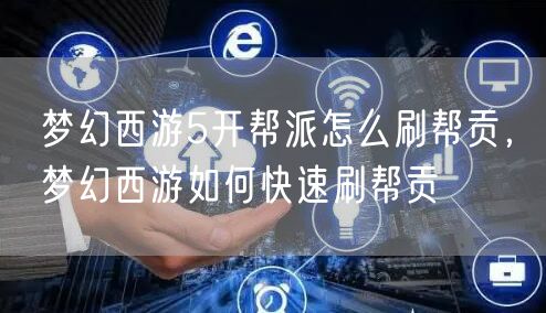 梦幻西游5开帮派怎么刷帮贡,梦幻西游如何快速刷帮贡