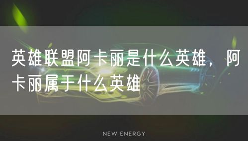 英雄联盟阿卡丽是什么英雄，阿卡丽属于什么英雄