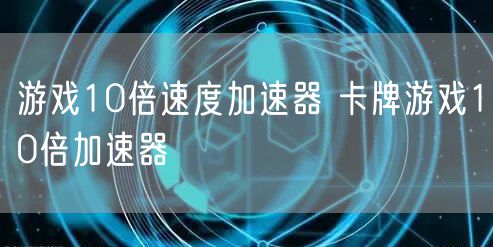 游戏10倍速度加速器 卡牌游戏10倍加速器