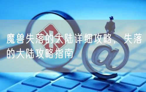 魔兽失落的大陆详细攻略,失落的大陆攻略指南