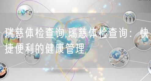 瑞慈体检查询,瑞慈体检查询：快捷便利的健康管理
