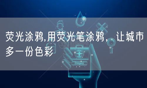 荧光涂鸦,用荧光笔涂鸦，让城市多一份色彩