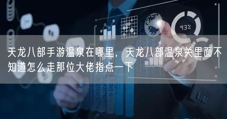 天龙八部手游温泉在哪里，天龙八部温泉关里面不知道怎么走那位大佬指点一下