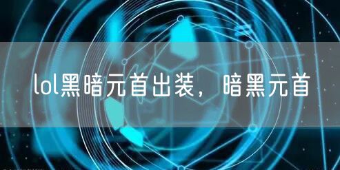 lol黑暗元首出装，暗黑元首