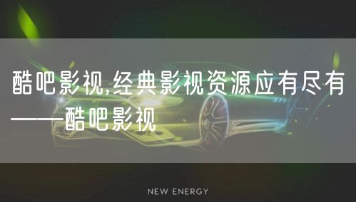 酷吧影视,经典影视资源应有尽有——酷吧影视