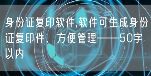 身份证复印软件,软件可生成身份证复印件，方便管理——50字以内