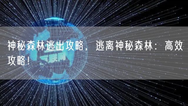 神秘森林逃出攻略,逃离神秘森林:高效攻略!