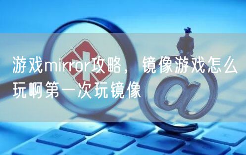游戏mirror攻略,镜像游戏怎么玩啊第一次玩镜像