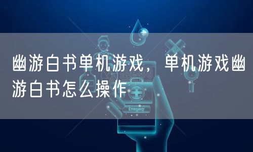 幽游白书单机游戏，单机游戏幽游白书怎么操作