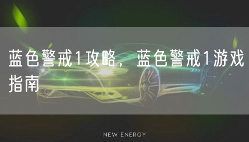蓝色警戒1攻略，蓝色警戒1游戏指南