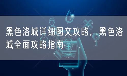 黑色洛城详细图文攻略，黑色洛城全面攻略指南