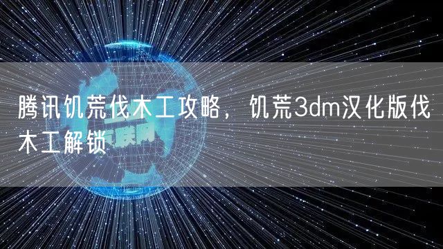 腾讯饥荒伐木工攻略,饥荒3dm汉化版伐木工解锁