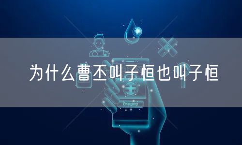 为什么曹丕叫子恒也叫子恒