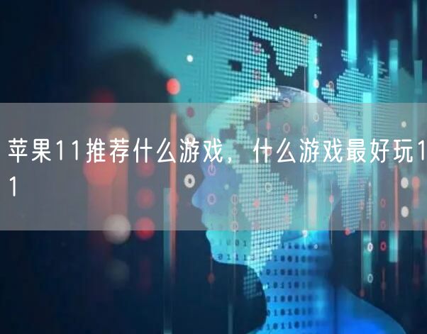 苹果11推荐什么游戏，什么游戏最好玩11