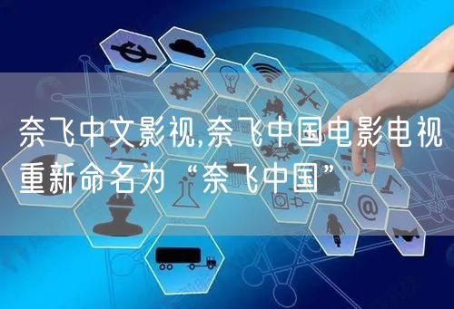 奈飞中文影视,奈飞中国电影电视重新命名为“奈飞中国”