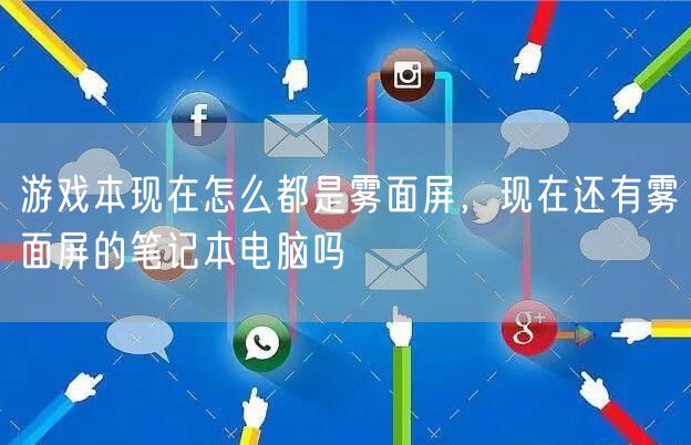 游戏本现在怎么都是雾面屏，现在还有雾面屏的笔记本电脑吗