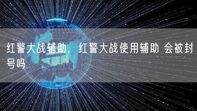 红警大战辅助，红警大战使用辅助 会被封号吗
