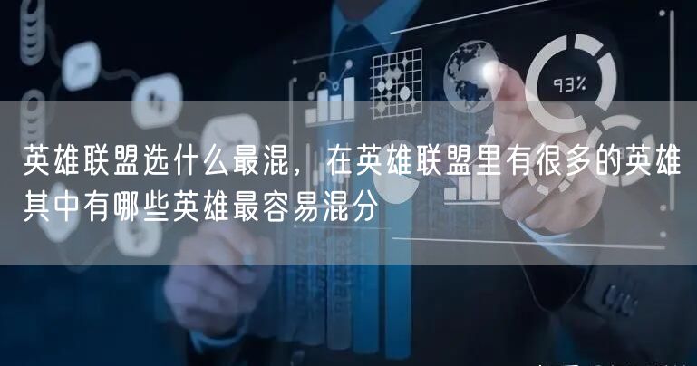 英雄联盟选什么最混，在英雄联盟里有很多的英雄其中有哪些英雄最容易混分