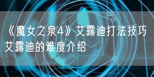 《魔女之泉4》艾露迪打法技巧 艾露迪的难度介绍