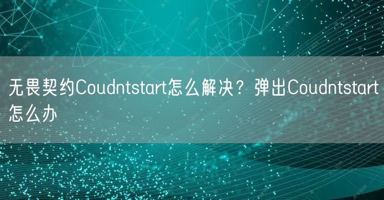 无畏契约Coudntstart怎么解决？弹出Coudntstart怎么办